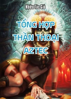 Tổng Hợp Thần Thoại Aztec