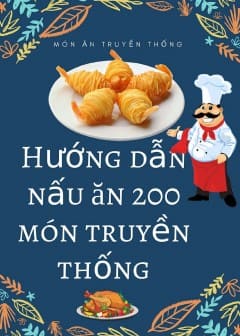 Hướng Dẫn Nấu Ăn 200 Món Truyền Thống