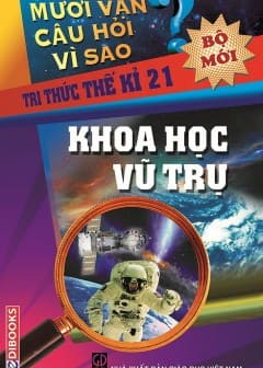 10 Vạn Câu Hỏi Vì Sao - Khoa Học Vũ Trụ