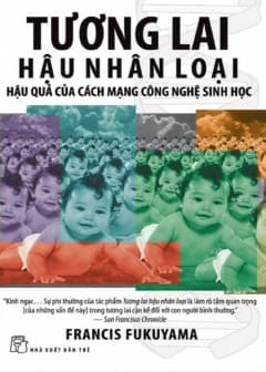 Tương Lai Hậu Nhân Loại - Hậu Quả Của Cách Mạng Công Nghệ Sinh Học