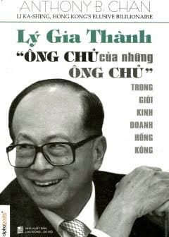 Lý Gia Thành - Ông Chủ Của Những Ông Chủ Trong Giới Kinh Doanh Hồng Kông