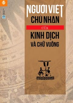 Người Việt - Chủ Nhân Của Kinh Dịch Và Chữ Vuông