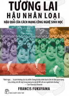 Tương Lai Hậu Nhân Loại - Hậu Quả Của Các Mạng Công Nghệ Sinh Học