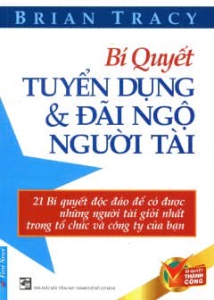 Bí Quyết Tuyển Dụng Và Đãi Ngộ Người Tài