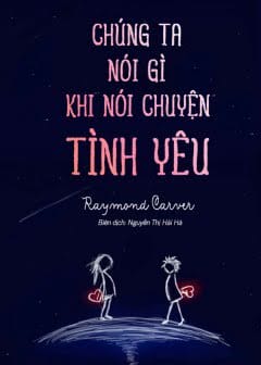 Chúng Ta Nói Gì Khi Nói Chuyện Tình Yêu