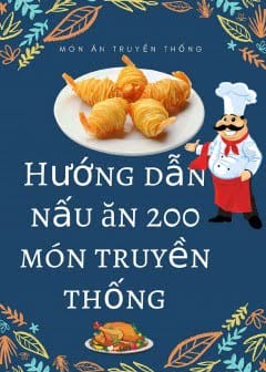 Hướng Dẫn Nấu Ăn 200 Món Truyền Thống Việt Nam