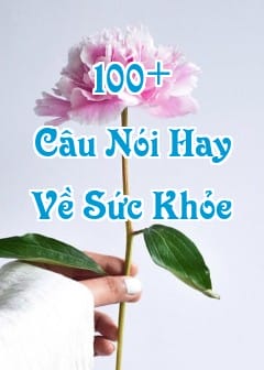 Tổng Hợp 100+ Câu Nói Về Sức Khỏe, Lời Chúc Sức Khỏe Hay, Ý Nghĩa Nhất