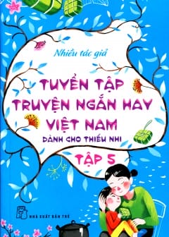 Tuyển Tập Truyện Ngắn Hay Việt Nam Dành Cho Thiếu Nhi - Tập 5